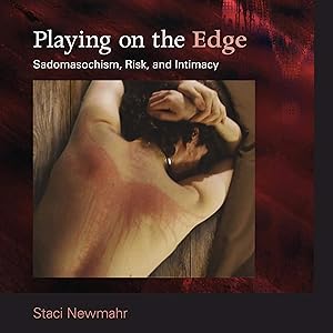 Playing on the Edge: Sadomasochism, Risk, and Intimacy by Staci Newmahr