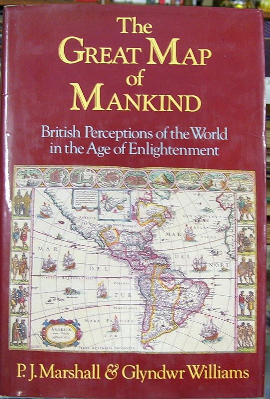 The Great Map of Mankind: British Perceptions of the World in the Age of Enlightenment by P. J. Marshall