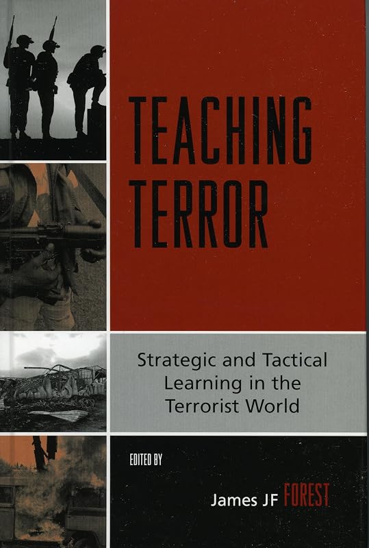 Teaching Terror: Strategic and Tactical Learning in the Terrorist World by James JF Forest