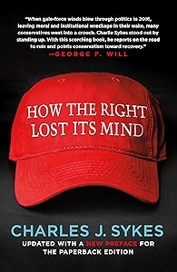 How the Right Lost Its Mind by Charles J. Sykes