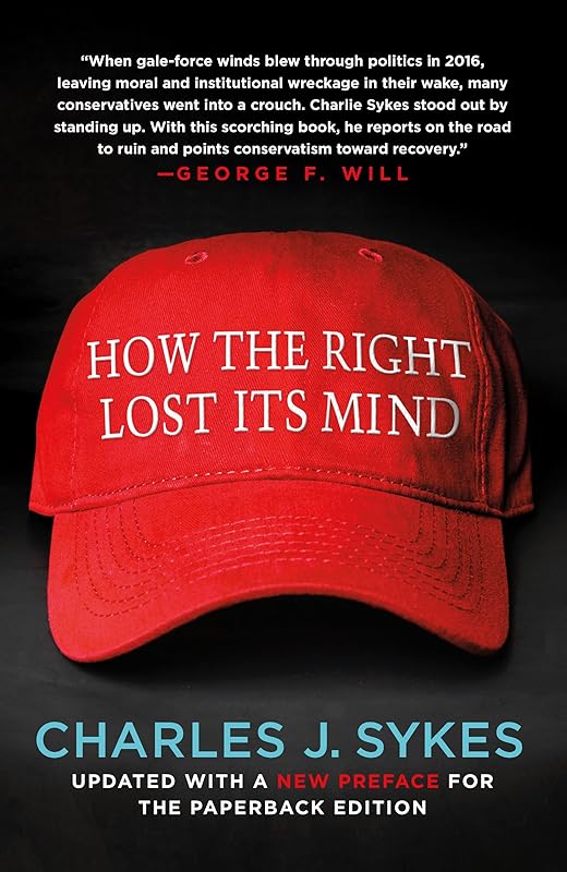 How the Right Lost Its Mind by Charles J. Sykes