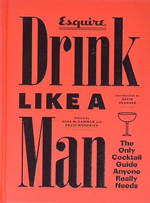 Drink Like a Man: The Only Cocktail Guide Anyone Really Needs