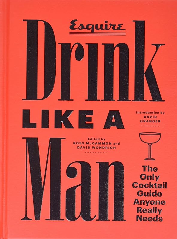 Drink Like a Man: The Only Cocktail Guide Anyone Really Needs by Ross McCammon