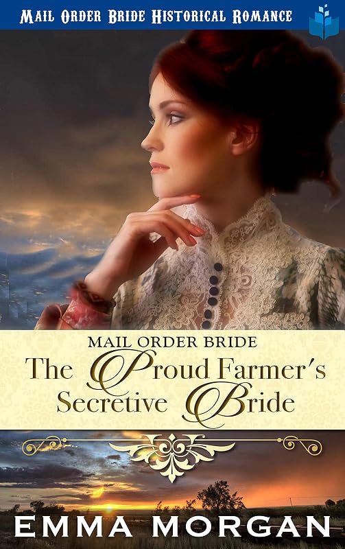 Mail Order Bride: The Proud Farmer's Secretive Bride by Emma Morgan