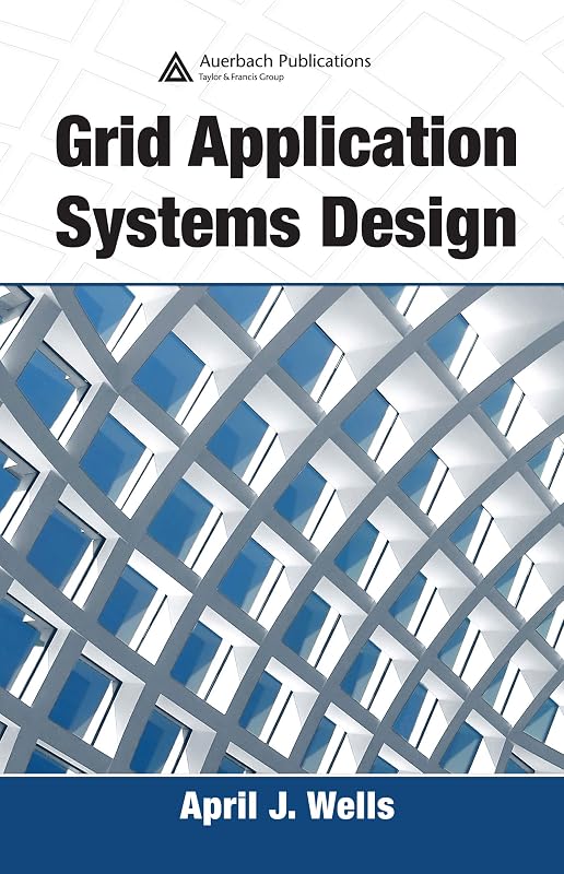 Grid Application Systems Design by April J. Wells