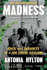 Madness: Race and Insanity in a Jim Crow Asylum by Antonia Hylton