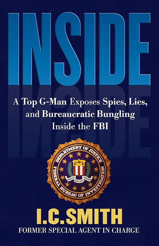 Inside: A Top G-Man Exposes Spies, Lies, and Bureaucratic Bungling Inside the FBI by I. C. Smith