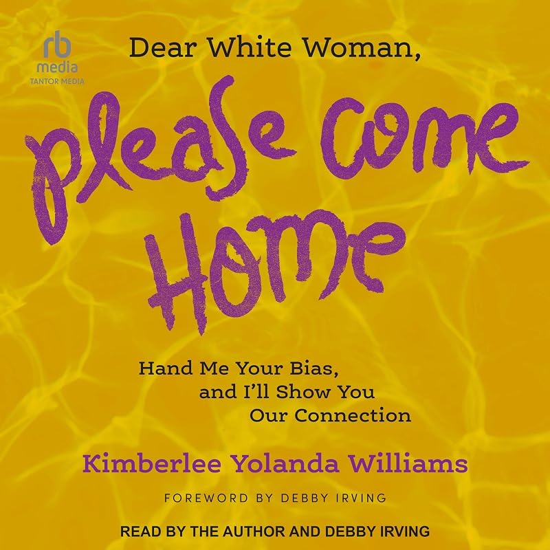 Dear White Woman, Please Come Home: Hand Me Your Bias, and I'll Show You Our Connection by Kimberlee Yolanda Williams