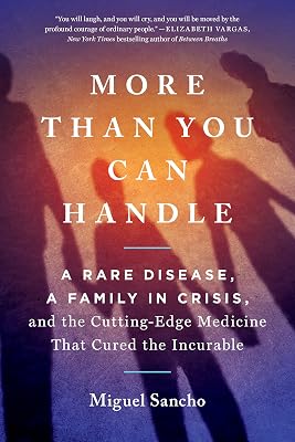 More Than You Can Handle: A Rare Disease, A Family in Crisis, and the Cutting-Edge Medicine That Cured theIncurable