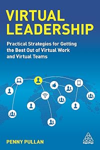 Virtual Leadership: Practical Strategies for Getting the Best Out of Virtual Work and Virtual Teams