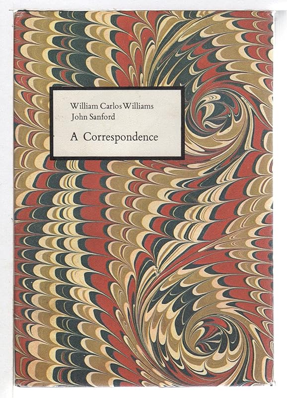 William Carlos Williams John Sanford: A Correspondence by Paul Mariani