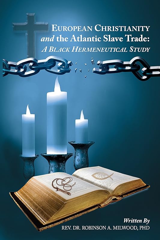 European Christianity and the Atlantic Slave Trade: a Black Hermeneutical Study by Robinson Milwood