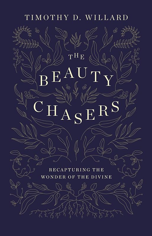 The Beauty Chasers: Recapturing the Wonder of the Divine by Timothy D. Willard