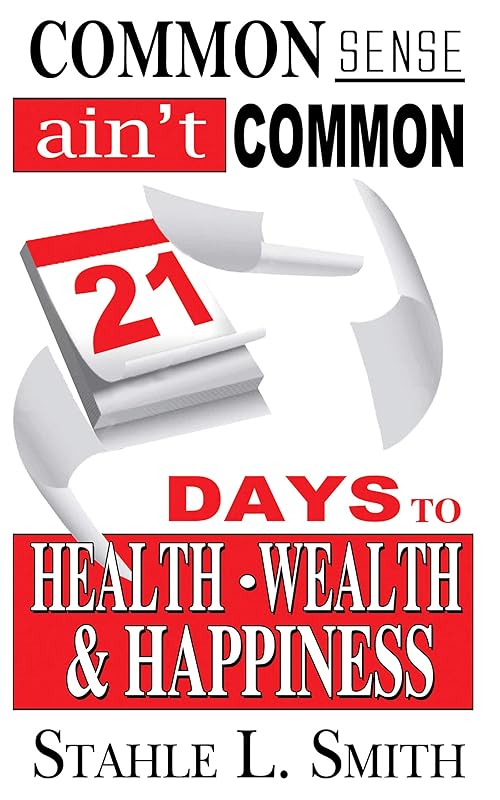 COMMON SENSE AIN'T COMMON: 21 DAYS TO HEALTH, WEALTH AND HAPPINESS by Stahle L. Smith