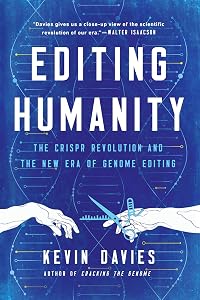 Editing Humanity: The CRISPR Revolution and the New Era of Genome Editing by Kevin Davies