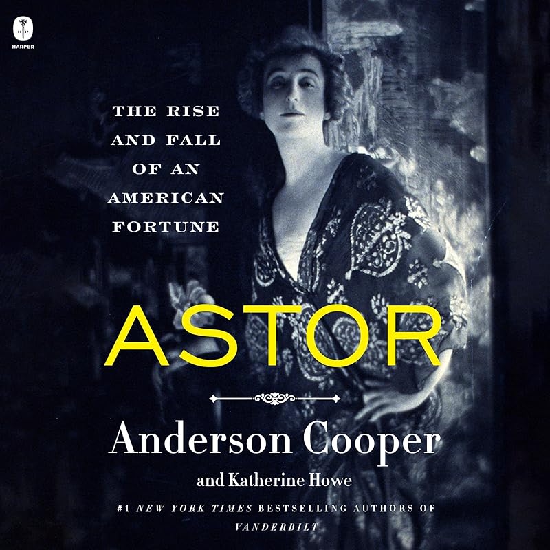 Astor: The Rise and Fall of an American Fortune by Anderson Cooper