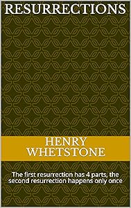 Resurrections: The first resurrection has 4 parts, the second resurrection happens only once by Henry Whetstone