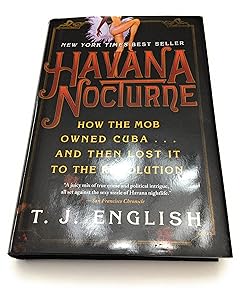 Havana Nocturne: How the Mob Owned Cuba and Then Lost It to the Revolution by T. J. English