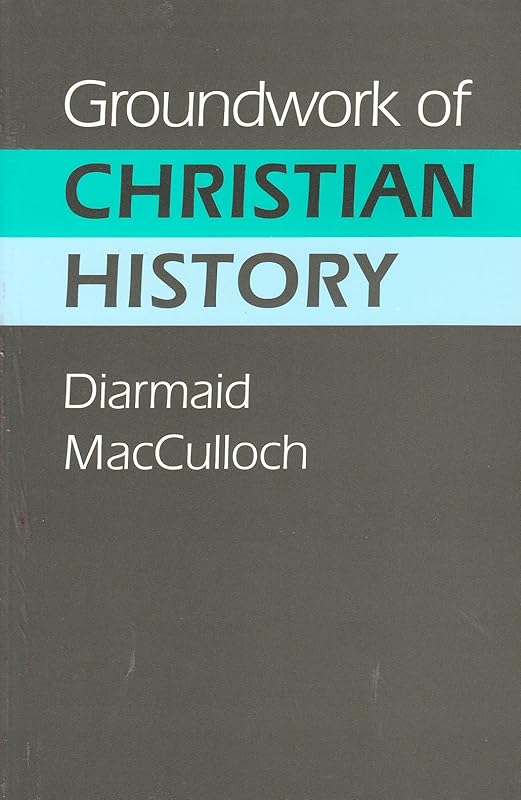 Groundwork of Christian History by Diarmaid MacCulloch