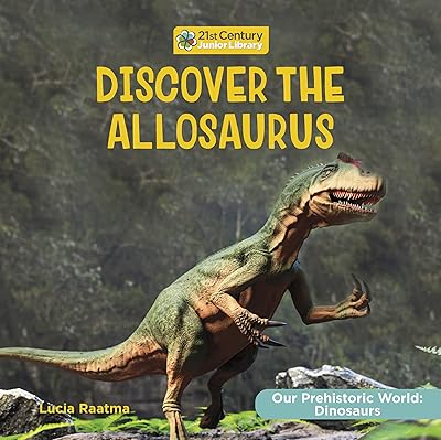 Discover the Allosaurus (21st Century Junior Library: Our Prehistoric World: Dinosaurs)