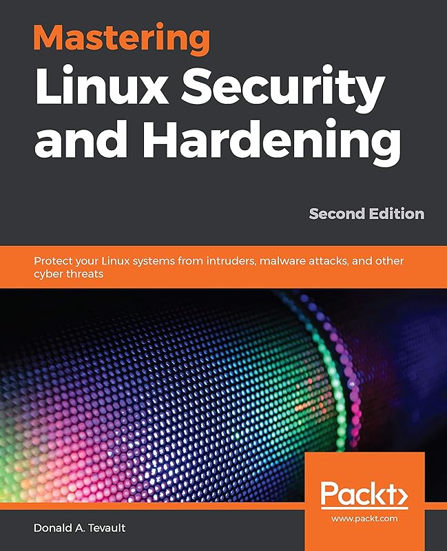 Mastering Linux Security and Hardening: Protect your Linux systems from intruders, malware attacks, and other cyber threats by Donald A. Tevault