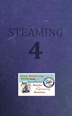 Steaming Volume Four: King Paul's Big, Nasty, Unofficial Book of Reactor and Engineering Memories (The King Paul Series 4)
