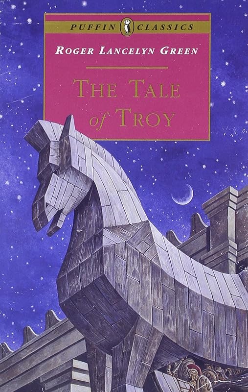 The Tale of Troy: Retold from the Ancient Authors (Puffin Classics) by Roger Lancelyn Green