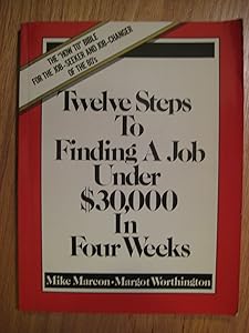 Twelve Steps to Finding a Job Under $30,000 in Four Weeks by Mike Marcon