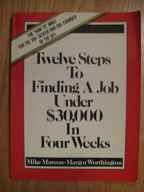 Twelve Steps to Finding a Job Under $30,000 in Four Weeks by Mike Marcon
