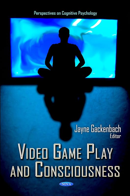 Video Game Play and Consciousness (Perspectives on Cognitive Psychology; Computer Science, Technology and Applications) by Jayne Gakenbach
