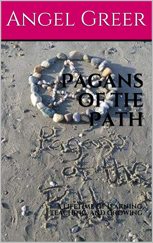 Pagans of the Path: A lifetime of Learning, Teaching, and Growing. by Angel Greer