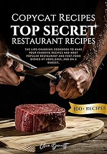 Copycat Recipes: Top Secret Restaurant Recipes. A Life-Changing Cookbook to Make Your Favorite Recipes, Most Popular Restaurant and Fast-Food Dishes at Home, Easy, and on a Budget. by Olive Bennett