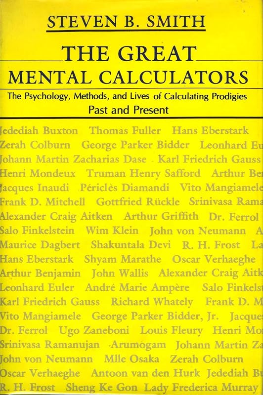 The Great Mental Calculators: The Psychology, Methods, and Lives of Calculating Prodigies Past and Present by Steven B. Smith