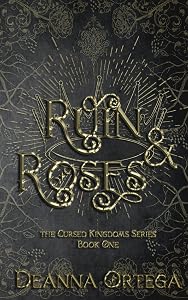 Ruin and Roses (Cursed Kingdoms Book 1) by Deanna Ortega