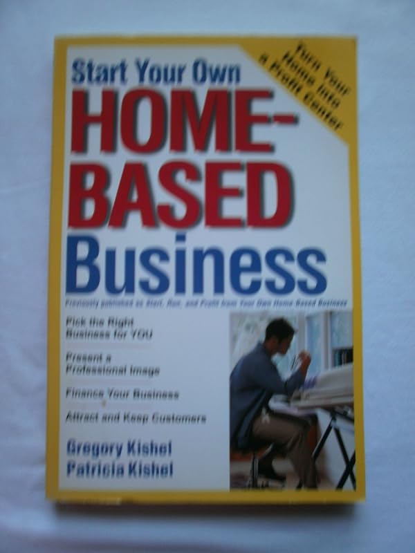 Start Your Own Home-Based Business by Gregory F. Kishel
