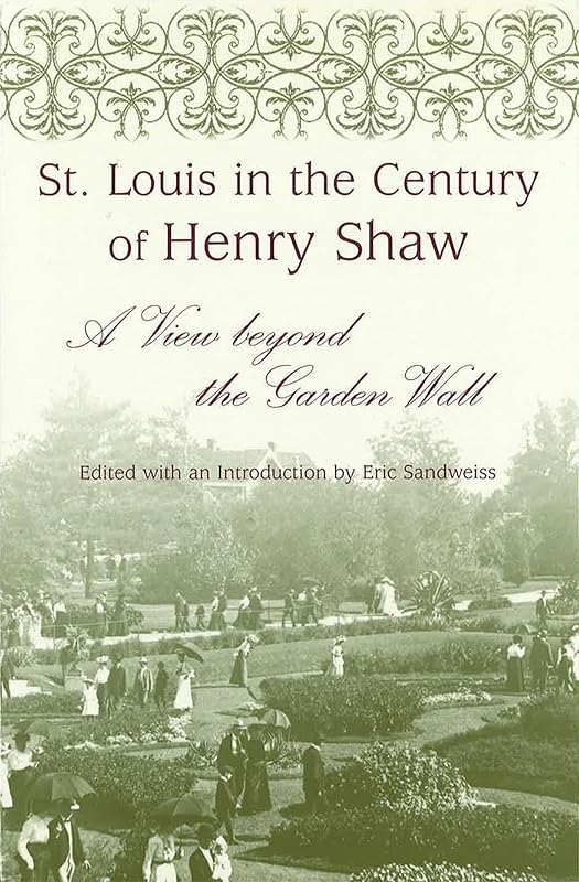 St. Louis in the Century of Henry Shaw: A View beyond the Garden Wall by Eric Sandweiss