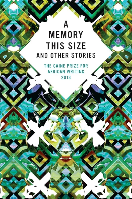 The Caine Prize for African Writing 2013 by Caine Prize