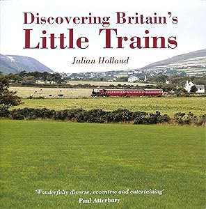 Discovering Britain's Little Trains by Julian Holland