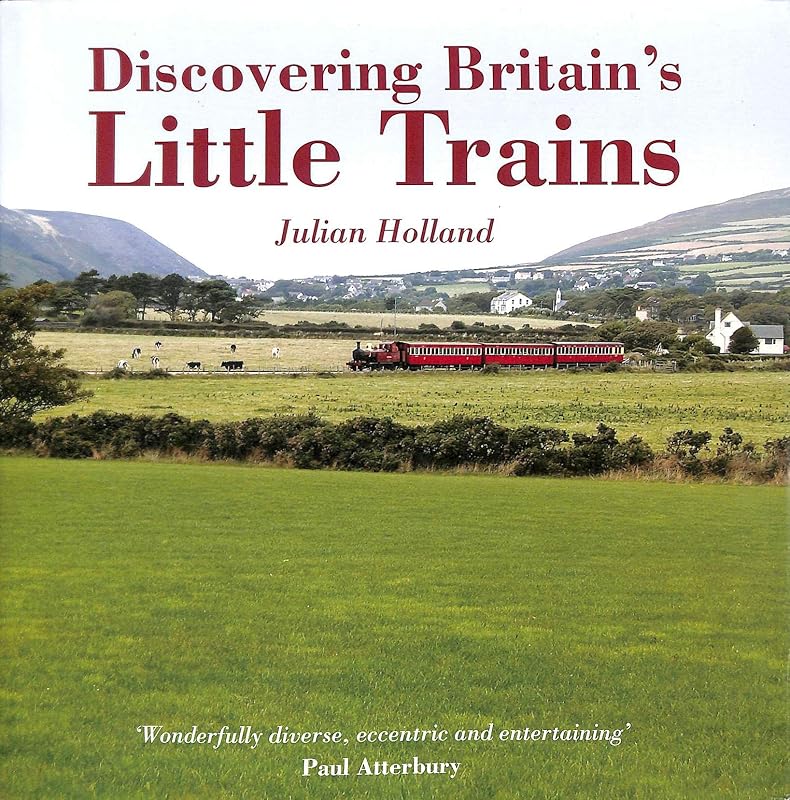 Discovering Britain's Little Trains by Julian Holland
