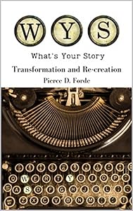 What's Your Story : Transformation and Re-Creation by Pierce Forde