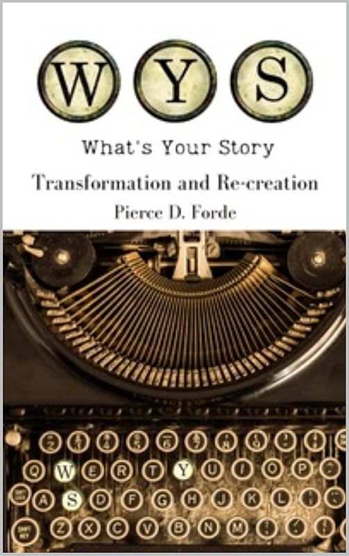 What's Your Story : Transformation and Re-Creation by Pierce Forde