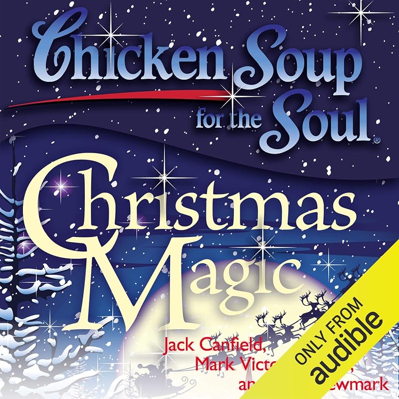 Chicken Soup for the Soul - Christmas Magic: 101 Holiday Tales of Inspiration, Love, and Wonder by Jack Canfield