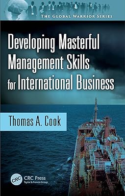 Developing Masterful Management Skills for International Business (The Global Warrior Series)