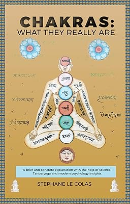 Chakras: What They Really Are: A Brief and Concrete Explanation with the Help of Science, Tantra Yoga and Modern Psychology Insights.