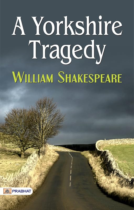 A Yorkshire Tragedy: William Shakespeare's Gripping Drama of Crime and Consequence by William Shakespeare