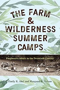 The Farm & Wilderness Summer Camps: Progressive Ideals in the Twentieth Century by Emily K. Abel