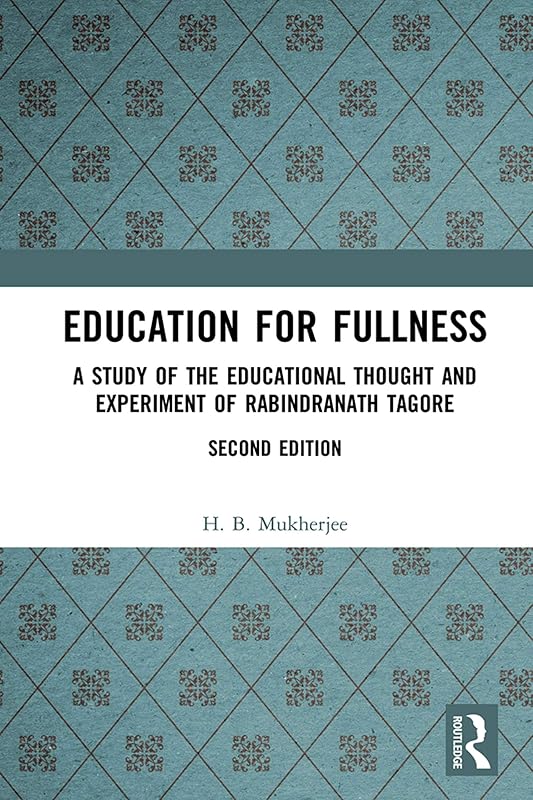 Education for Fullness: A Study of the Educational Thought and Experiment of Rabindranath Tagore by H. B. Mukherjee
