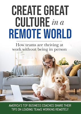 Create Great Culture in a Remote World: How Teams are Thriving at Work Without Being In Person