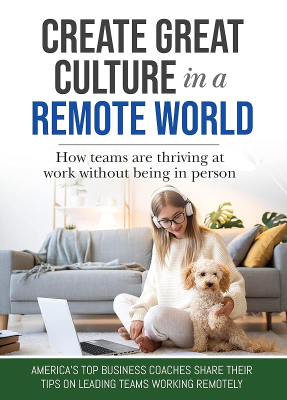 Create Great Culture in a Remote World: How Teams are Thriving at Work Without Being In Person by Ira S Wolfe