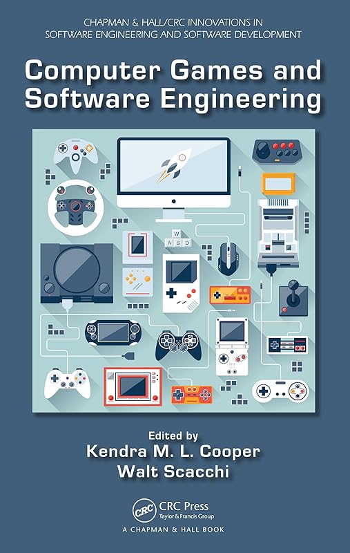 Computer Games and Software Engineering (Chapman & Hall/CRC Innovations in Software Engineering and Software Development Series) by Kendra M. L. Cooper